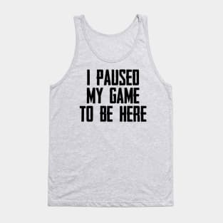 Video Gamer Gaming Player Gifts - I Paused My Game to Be Here Funny Gift Ideas for Gamers Tank Top